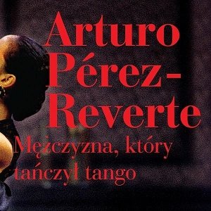 Mężczyzna, który tańczył tango - powieść A. Perez-Reverte